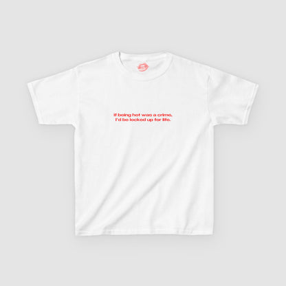 "If Being Hot Was A Crime, I'd Be Locked Up For Life." | Text Only | Baby Tee