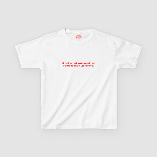 "If Being Hot Was A Crime, I'd Be Locked Up For Life." | Text Only | Baby Tee
