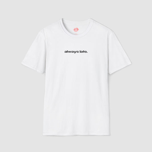 "Always Late." | Text Only | T-Shirt