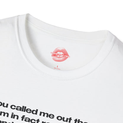 "You Called Me Out There, I Am In Fact Really Funny And Amazing In Bed." | Text Only | T-Shirt