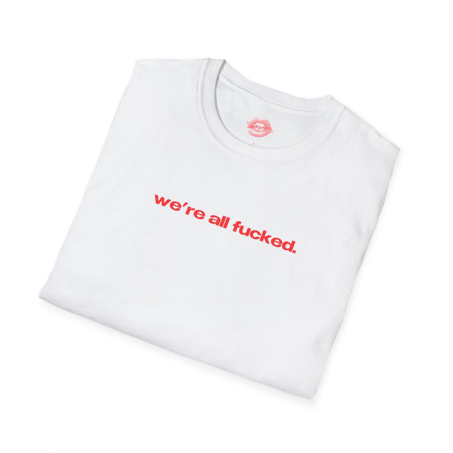 "We're All Fucked." | Text Only | T-Shirt