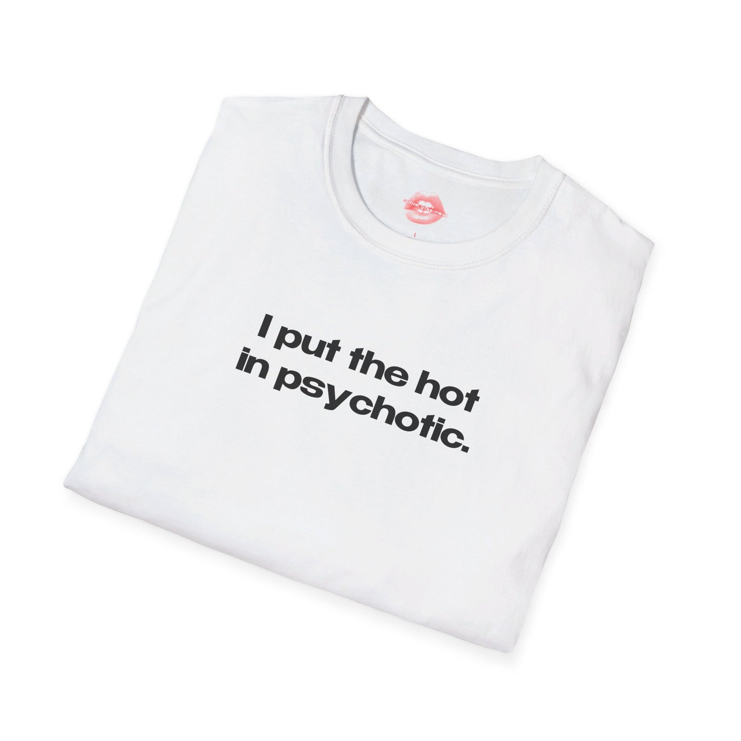 "I Put The Hot In Psychotic." | Text Only | T-Shirt