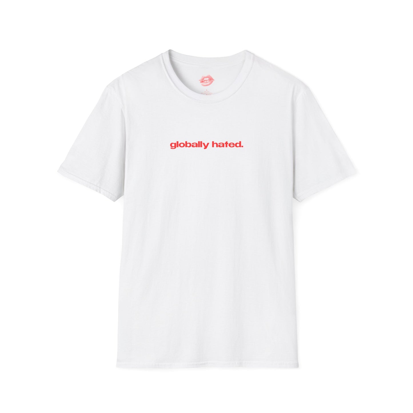 "Globally Hated." | Text Only | T-Shirt