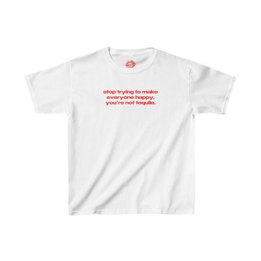 "Stop Trying To Make Everyone Happy, You're Not Tequila." | Text Only | Baby Tee