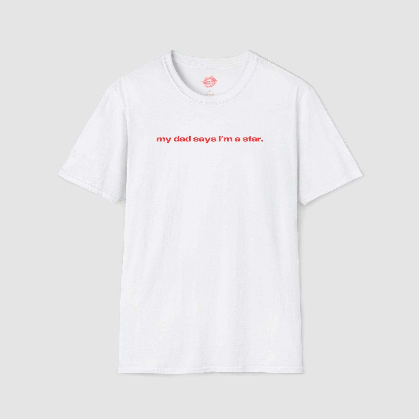 "My Dad Says I'm A Star." | Text Only | T-Shirt