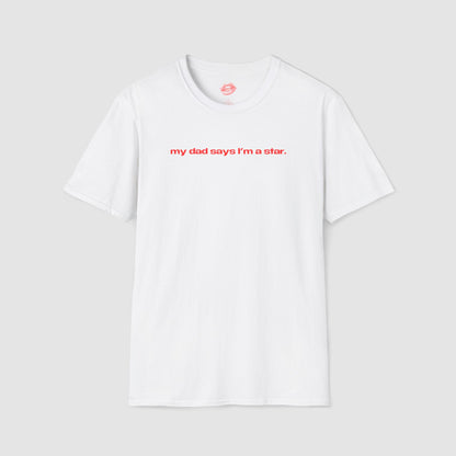 "My Dad Says I'm A Star." | Text Only | T-Shirt