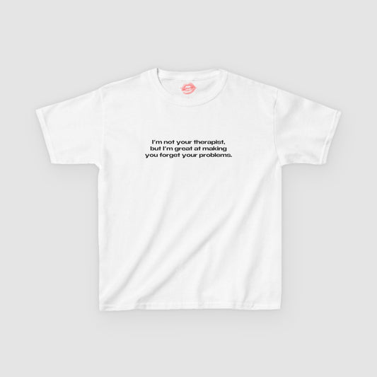 "I'm Not Your Therapist, But I'm Great At Making You Forget Your Problems." | Text Only | Baby Tee