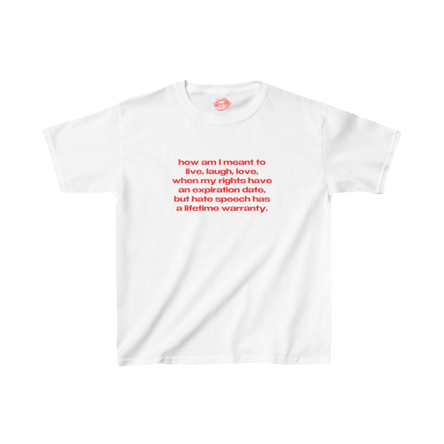 "How Am I Meant To Live, Laugh, Love, When My Rights Have An Expiration Date, But Hate Speech Has A Lifetime Warranty." | Text Only | Baby Tee