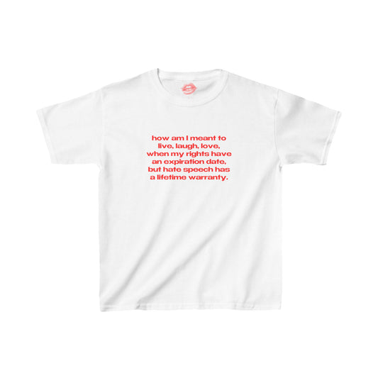 "How Am I Meant To Live, Laugh, Love, When My Rights Have An Expiration Date, But Hate Speech Has A Lifetime Warranty." | Text Only | Baby Tee