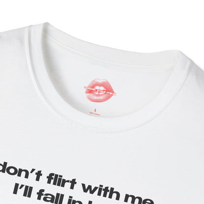 "Don't Flirt With Me, I'll Fall In Love." | Text Only | T-Shirt