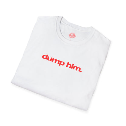 "Dump Him." | Text Only | T-Shirt