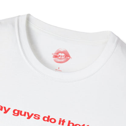 "Gay Guys Do It Better." | Text Only | T-Shirt