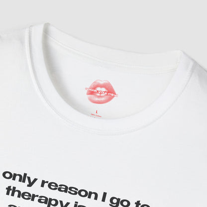 "Only Reason I Go To Therapy Is Cause Apparently You Can't Punch People." | Text Only | T-Shirt