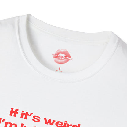 "If It's Weird, I'm Interested." | Text Only | T-Shirt