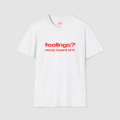 "Feelings? Never Heard Of It." | Text Only | T-Shirt