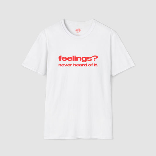 "Feelings? Never Heard Of It." | Text Only | T-Shirt