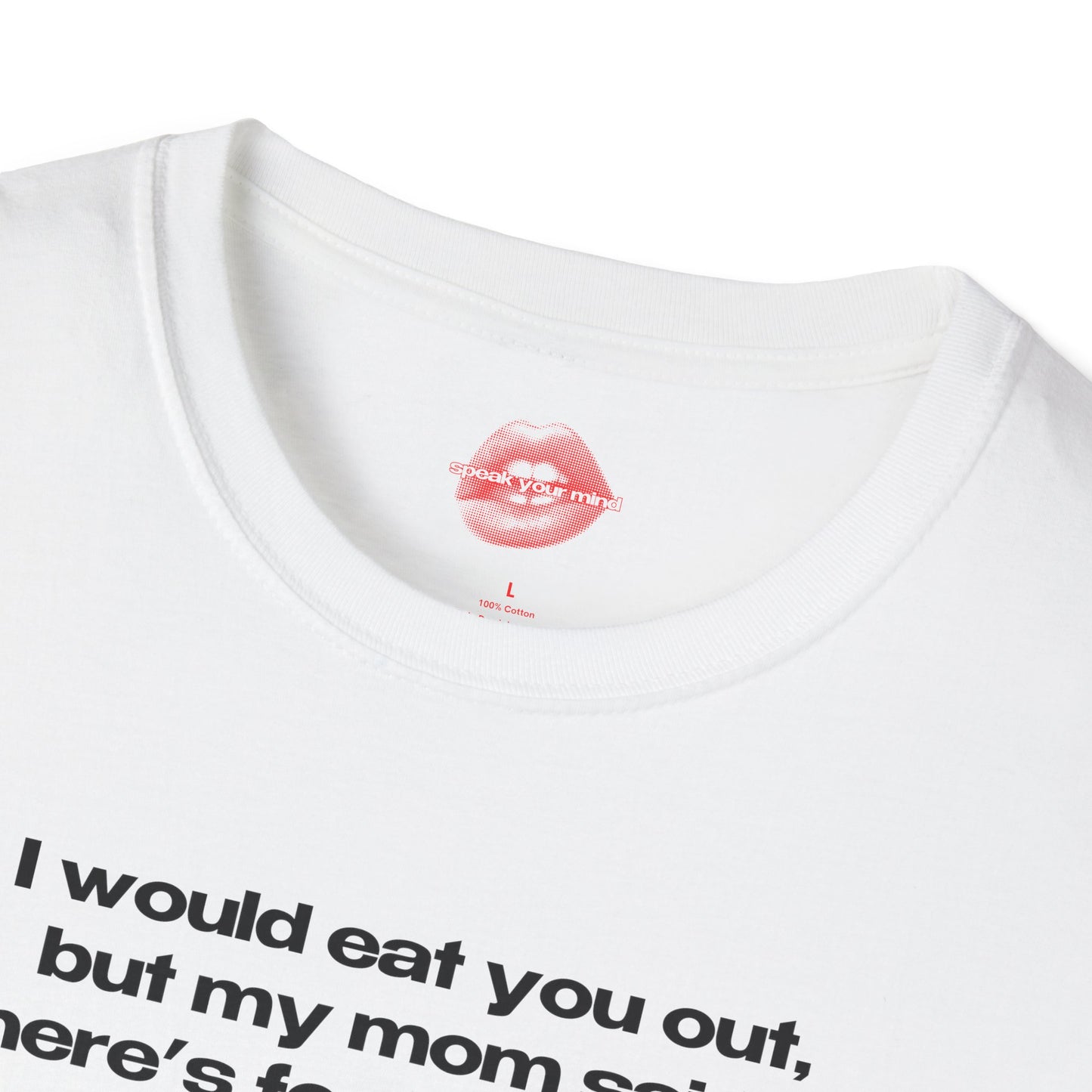 "I Would Eat You Out, But My Mom Said There's Food At Home." | Text Only | T-Shirt