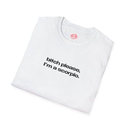 "Bitch Please, I'm A Scorpio." | Text Only | T-Shirt