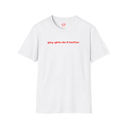 "Gay Girls Do It Better." | Text Only | T-Shirt