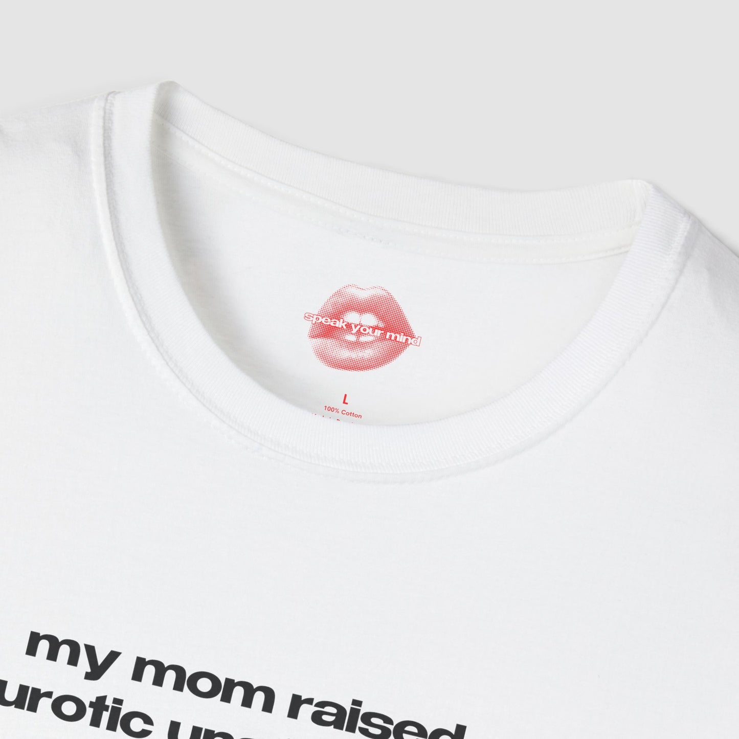 "My Mom Raised A Neurotic Unstable Mess, Not A Bitch." | Text Only | T-Shirt