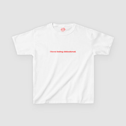 "I Love Being Delusional." | Text Only | Baby Tee