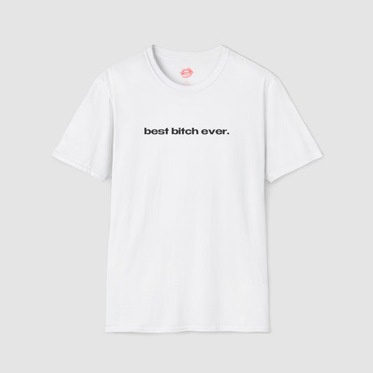 "Best Bitch Ever." | Text Only | T-Shirt