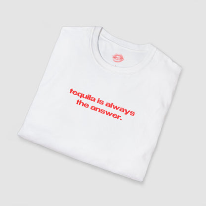 "Tequila Is Always The Answer." | Text Only | T-Shirt