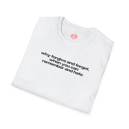 "Why Forgive And Forget, When You Can Remember And Hate" | Text Only | T-Shirt