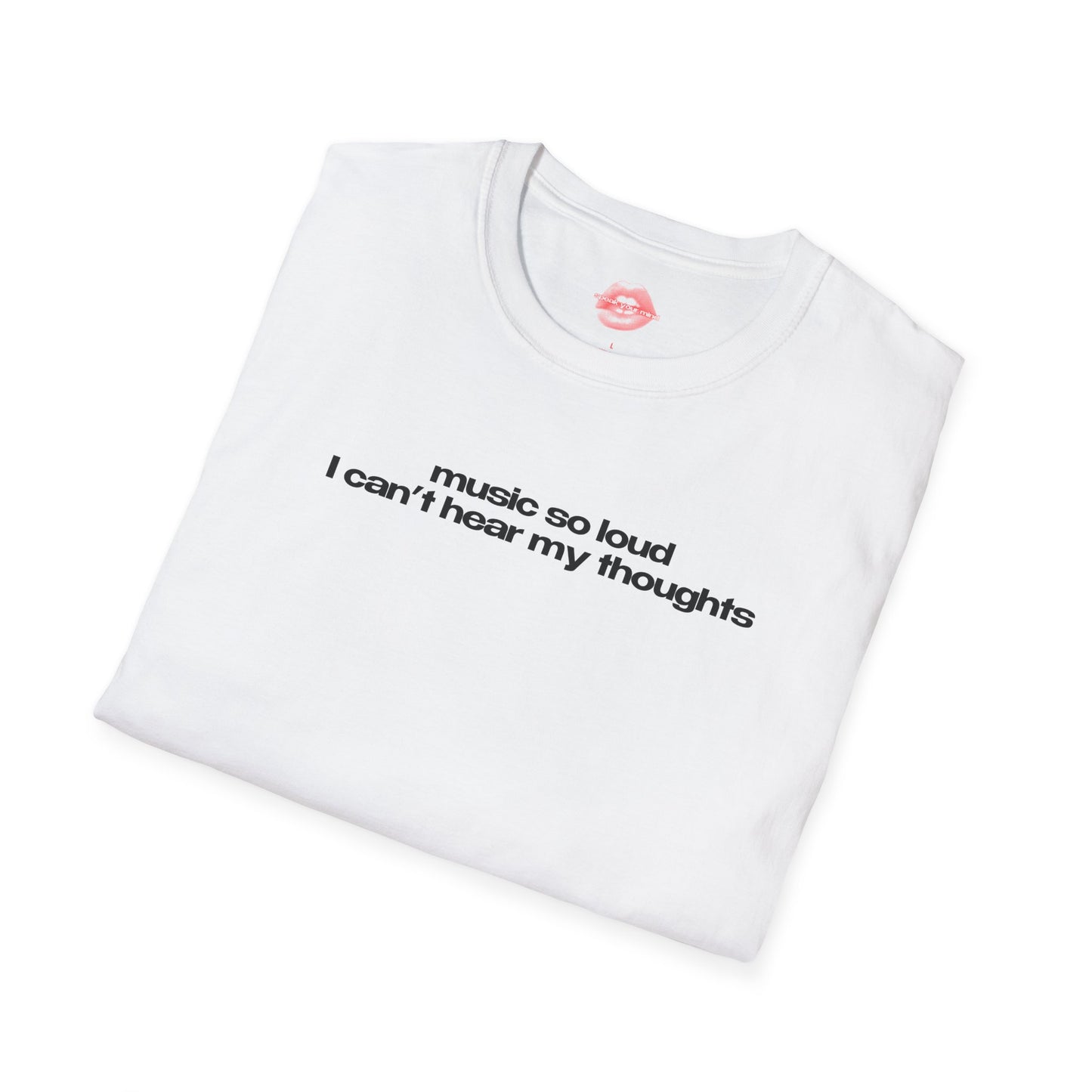 "Music So Loud I Can't Hear My Thoughts" | Text Only | T-Shirt