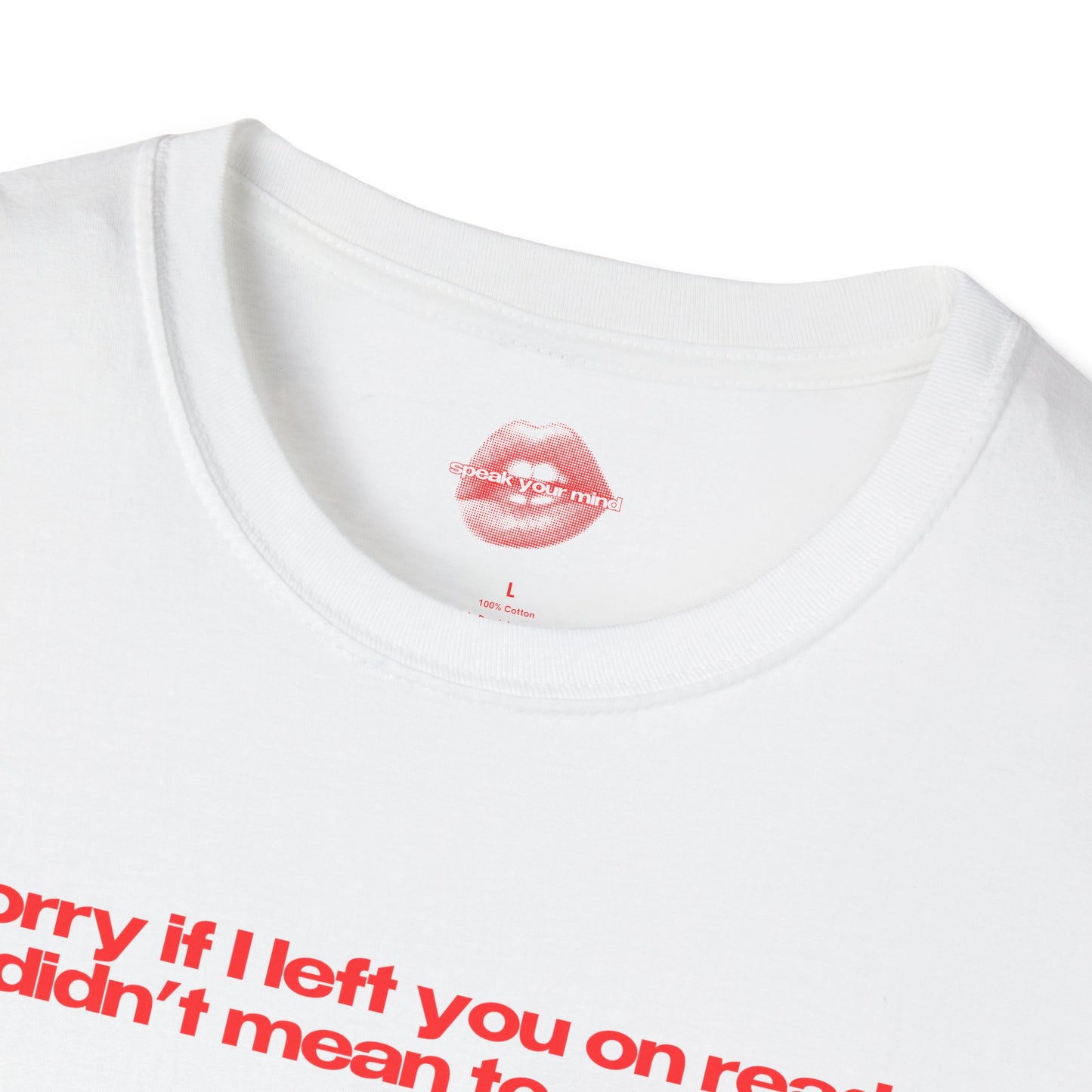 "Sorry If I Left You On Read I Didn't Mean To Open It" | Text Only | T-Shirt