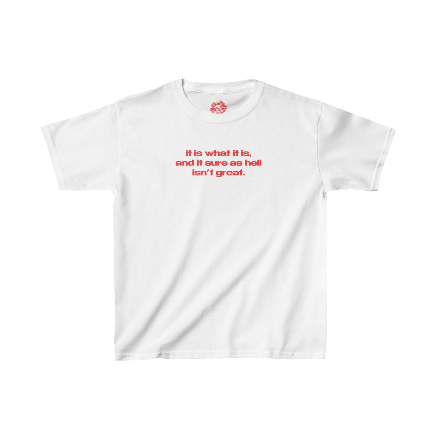 "It Is What It Is, And It Sure As Hell Isn't Great." | Text Only | Baby Tee