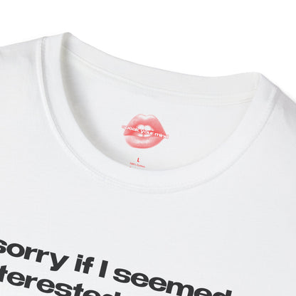 "Sorry If I Seemed Interested, I'm Not." | Text Only | T-Shirt