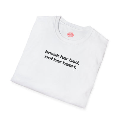 "Break Her Bed, Not Her Heart." | Text Only | T-Shirt