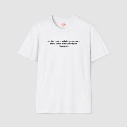 "Smile More While You Can, You Won't Have Teeth Forever." | Text Only | T-Shirt