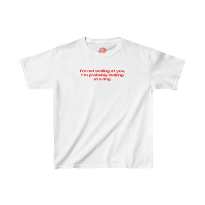 "I'm Not Smiling At You, I'm Probably Looking At A Dog." | Text Only | Baby Tee