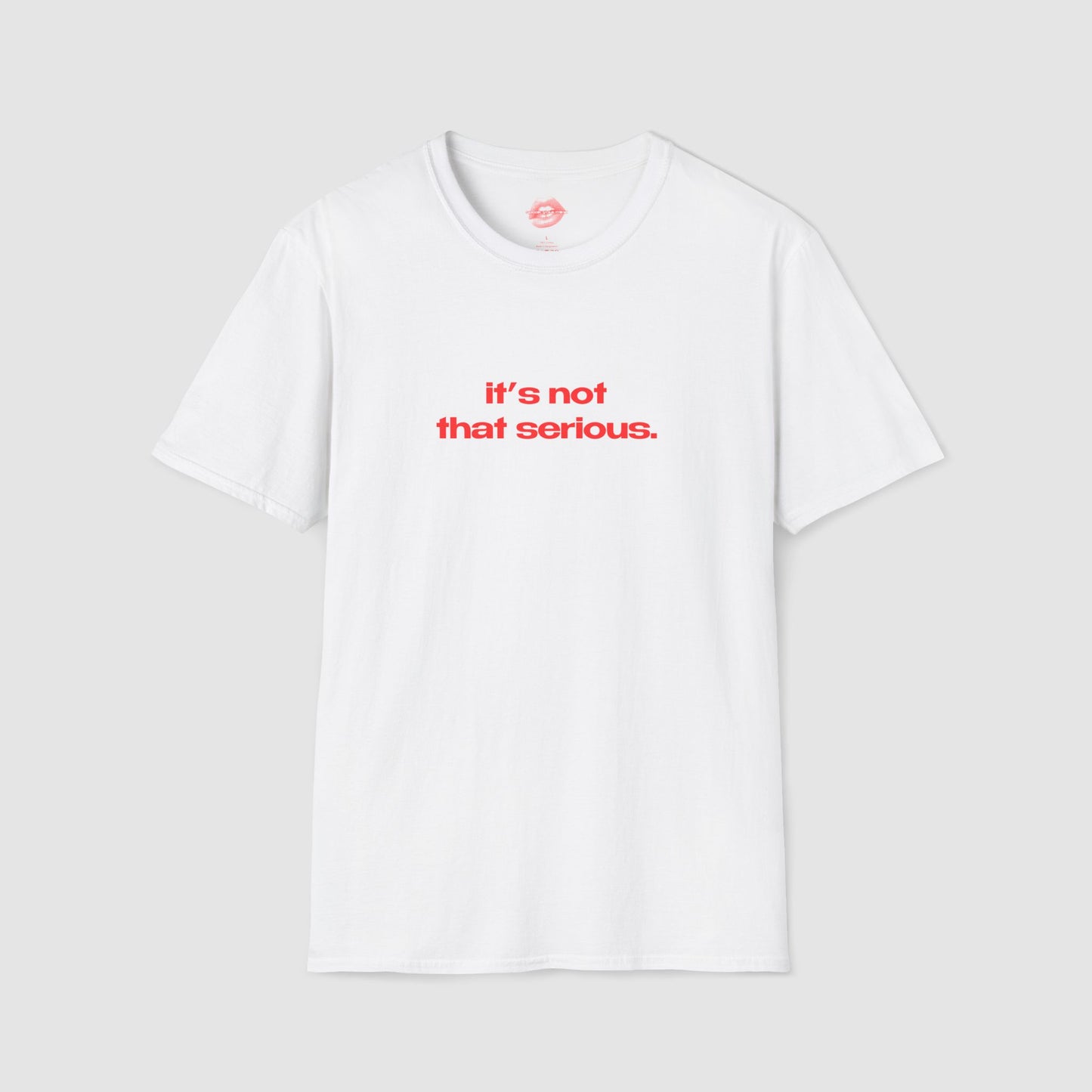 "It's Not That Serious." | Text Only | T-Shirt