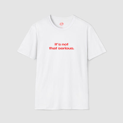 "It's Not That Serious." | Text Only | T-Shirt