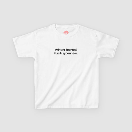 "When Bored, Fuck Your Ex." | Text Only | Baby Tee