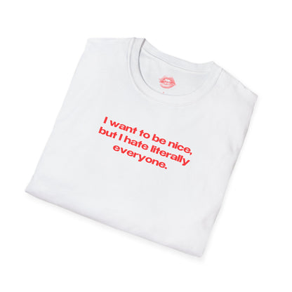 "I Want To Be Nice, But I Hate Literally Everyone." | Text Only | T-Shirt