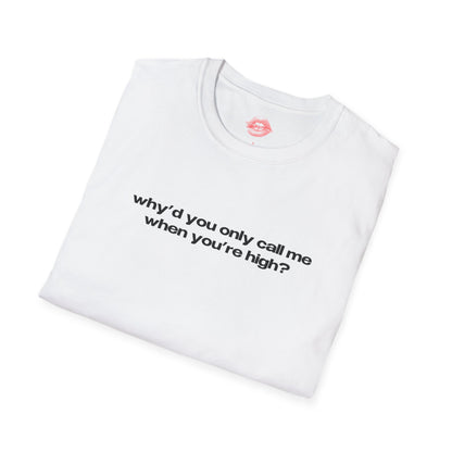 "Why'd You Only Call Me When You're High?" | Text Only | T-Shirt