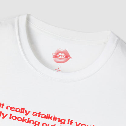 "Is It Really Stalking If You're Only Looking Out For Them?" | Text Only | T-Shirt