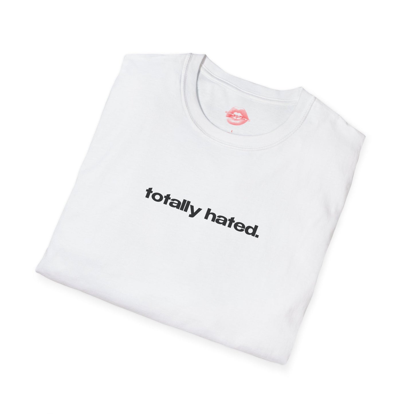 "Totally Hated." | Text Only | T-Shirt