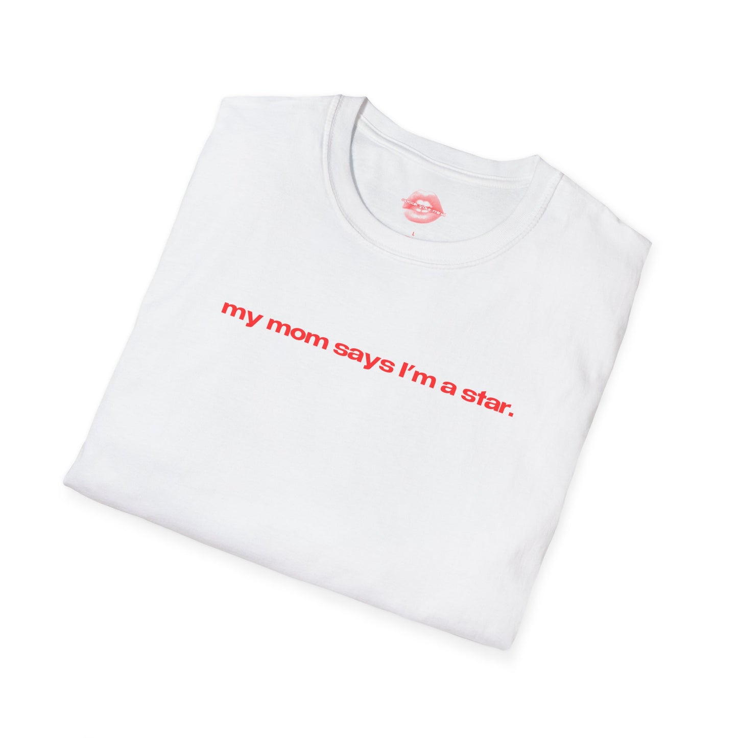 "My Mom Says I'm A Star." | Text Only | T-Shirt