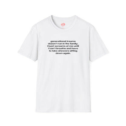 "Generational Trauma Doesn't Run In The Family, It Just Screams At Me Until I Can't Breathe And Have To Take Showers Sitting Down Again." | Text Only | T-Shirt