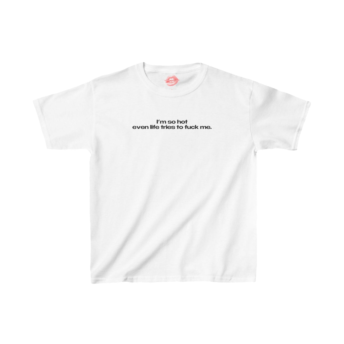 "I'm So Hot Even Life Tries To Fuck Me." | Text Only | Baby Tee