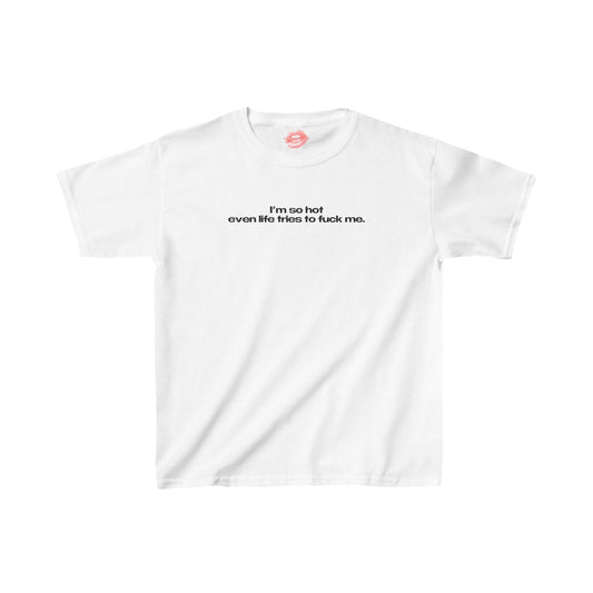 "I'm So Hot Even Life Tries To Fuck Me." | Text Only | Baby Tee