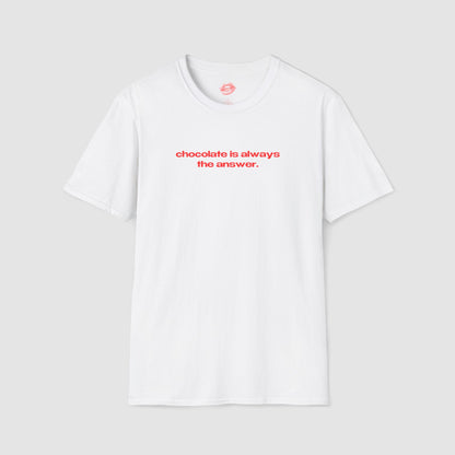"Chocolate Is Always The Answer." | Text Only | T-Shirt