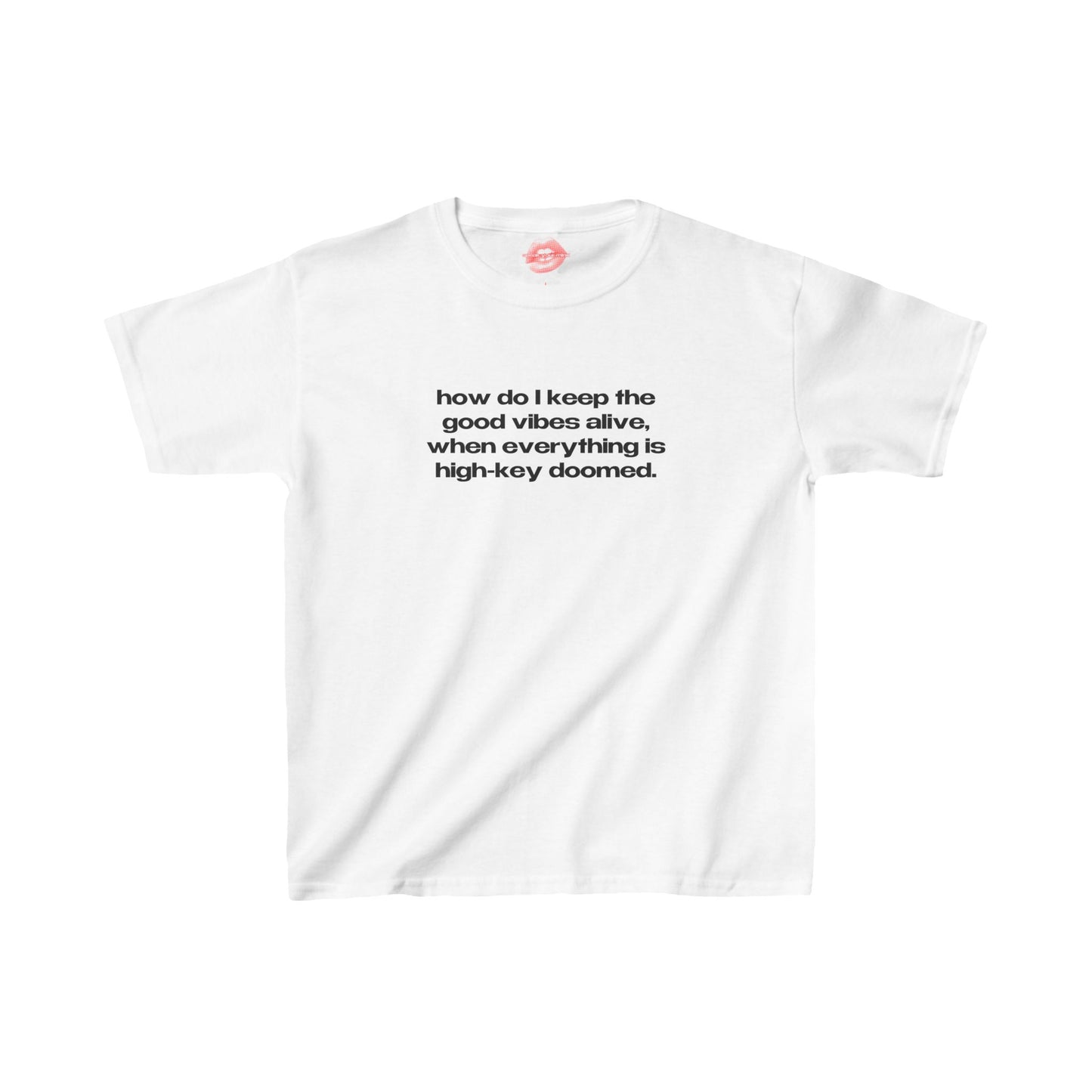 "How Do I Keep The Good Vibes Alive, When Everything Is High-Key Doomed." | Text Only | Baby Tee