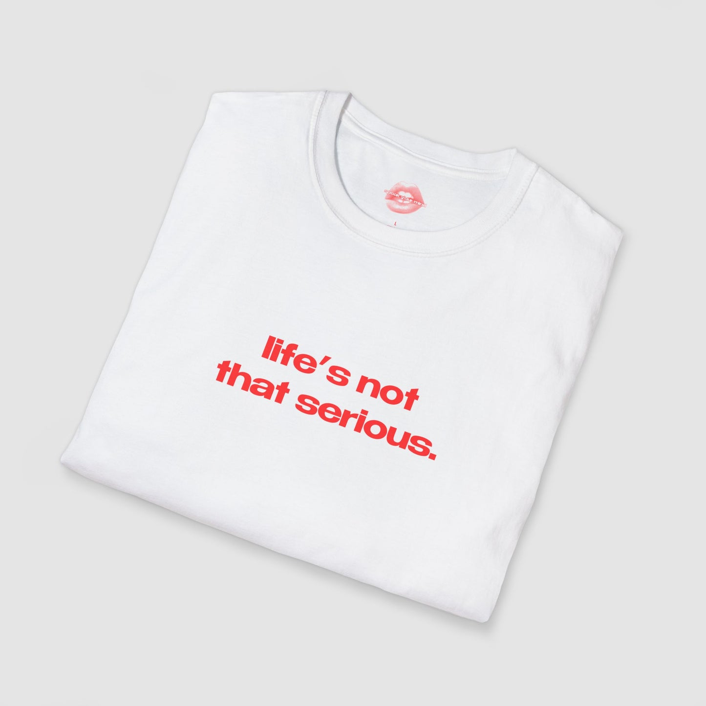 "Life's Not That Serious." | Text Only | T-Shirt