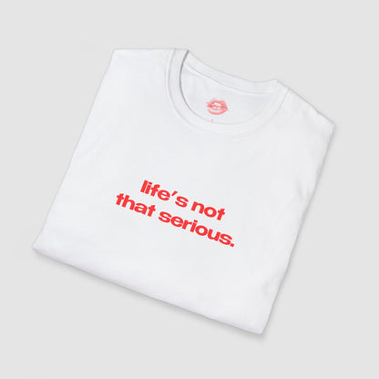 "Life's Not That Serious." | Text Only | T-Shirt
